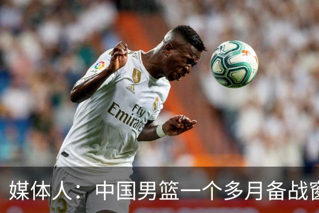 媒体人：中国男篮一个多月备战窗口期应确立核心并释放杨瀚森作用